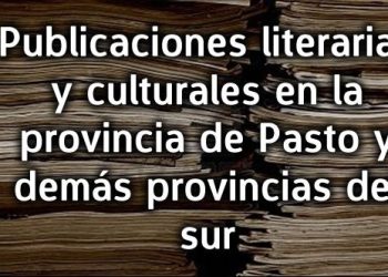 Publicaciones literarias y culturales en la provincia de Pasto y demás provincias del sur