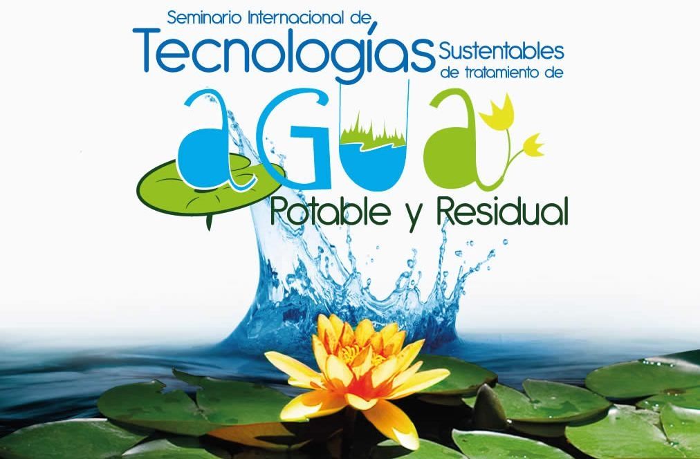 SEMINARIO INTERNACIONAL DE TECNOLOGÍAS SUSTENTABLES DE TRATAMIENTO DE AGUA POTABLE Y RESIDUAL