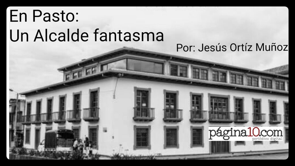 En Pasto: un Alcalde fantasma