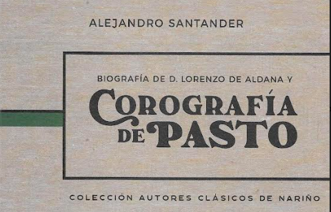 Segunda edición de “Biografía de Lorenzo de Aldana y Corografía de Pasto”, de Alejandro Santander