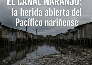 El Canal Naranjo: la herida abierta del Pacífico nariñense